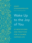 Wake Up to the Joy of You: 52 Meditations and Practices for a Calmer, Happier Life By Agapi Stassinopoulos Cover Image