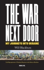 The War Next Door, My Journeys Into Ukraine Cover Image