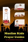 Muslim Kids Prayer Guides: How to pray in Islam for Muslim kids, learn Salah book for beginners with English translation and Arabic Transliterati By Muhammad Fathul Bhari Cover Image