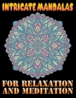 Intricate Mandalas for Relaxation and Meditation: Adult Coloring Book for Relaxation and Meditation Cover Image