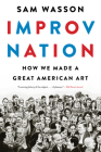Improv Nation: How We Made a Great American Art By Sam Wasson Cover Image
