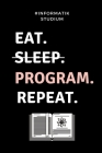 #informatik Studium Eat. Sleep. Program. Repeat.: A5 Geschenkbuch TAGEBUCH für Informatik Studenten - Programmierer - Geschenkidee Abitur Schulabschlu By Informatik Tagebuch Cover Image