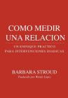 Como medir una Relación: Un Enfoque Práctico para Intervenciones Diádicas By Wendy Lopez (Translator), Barbara Stroud Cover Image