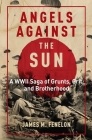 Angels Against the Sun: A WWII Saga of Grunts, Grit, and Brotherhood By James M. Fenelon Cover Image