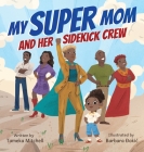 My Super Mom and Her Sidekick Crew By Tameka Mitchell, Barbara Dokic (Illustrator) Cover Image