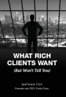 What Rich Clients Want: (But Won't Tell You) By Nathan Foy Cover Image
