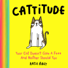 Cattitude: Your Cat Doesn't Give a F*** and Neither Should You Cover Image
