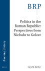 Politics in the Roman Republic: Perspectives from Niebuhr to Gelzer By Cary Michael Barber Cover Image