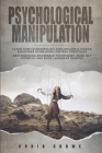 Psychological Manipulation: Learn How to Manipulate and Influence Human Behaviors using Mind Control Strategies - New Emerging Brainwash Technique By Craig Crowe Cover Image