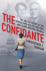 The Confidante: The Untold Story of the Woman Who Helped Win WWII and Shape Modern America By Christopher C. Gorham Cover Image