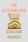 The Alternatives: A Novel By Caoilinn Hughes Cover Image