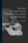Blood Transfusion, Hemorrhage and the Anaemias By Bertram M. Bernheim Cover Image