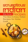 Scrumptious Indian Recipes: The Best and Easy Indian Recipes for Home Cook (Cook Book #1) By Ella Porter Cover Image