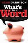 What's in a Word?: Fascinating Stories of More Than 350 Everyday Words and Phrases By Webb Garrison Cover Image