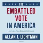 The Embattled Vote in America Lib/E: From the Founding to the Present By Allan J. Lichtman, Dennis Holland (Read by) Cover Image
