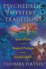 Psychedelic Mystery Traditions: Spirit Plants, Magical Practices, and Ecstatic States By Thomas Hatsis, Stephen Gray (Foreword by) Cover Image