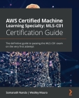 AWS Certified Machine Learning Specialty MLS-C01 Certification Guide: The definitive guide to passing the MLS-C01 exam on the very first attempt Cover Image