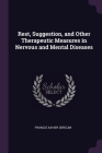 Rest, Suggestion, and Other Therapeutic Measures in Nervous and Mental Diseases By Francis Xavier Dercum Cover Image