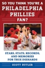 So You Think You're a Philadelphia Phillies Fan?: Stars, Stats, Records, and Memories for True Diehards (So You Think You're a Team Fan) By Scott Butler Cover Image
