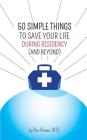 50 Simple Things to Save Your Life During Residency: (and Beyond) Cover Image