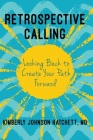 Retrospective Calling: Looking Back to Create Your Path Forward By Kimberly Johnson Hatchett Cover Image