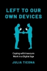 Left to Our Own Devices: Coping with Insecure Work in a Digital Age By Julia Ticona Cover Image