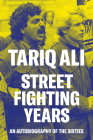 Street Fighting Years: An Autobiography of the Sixties By Tariq Ali Cover Image