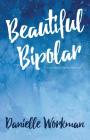 Beautiful Bipolar: A Book About Bipolar Disorder By Danielle Workman Cover Image