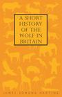 A Short History of the Wolf in Britain By James Edmund Harting Cover Image