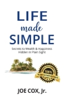 Life Made Simple: Secrets to Wealth & Happiness Hidden in Plain Sight By Jr. Cox, Joe Cover Image