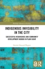 Indigenous Invisibility in the City: Successful Resurgence and Community Development Hidden in Plain Sight (Routledge Advances in Sociology) Cover Image