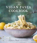 The Vegan Pasta Cookbook: Deliciously Indulgent Plant-Based Versions of Italian Classics, Asian Noodles, Mac & Cheese, and More Cover Image