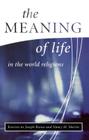The Meaning of Life in the World Religions (Library of Global Ethics & Religion) By Nancy M. Martin (Editor), Joseph Runzo (Editor) Cover Image