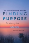 Finding Purpose -Stories of the Afterlife that Inspire By Michael Newton Institute, Sanela Čovic (Editor in Chief), Elizabeth Lockhart (Editor) Cover Image