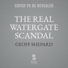 The Real Watergate Scandal Lib/E: Collusion, Conspiracy, and the Plot That Brought Nixon Down Cover Image