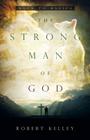 The Strong Man Of God: Back To Basics By Robert Kelley Cover Image