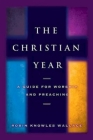 The Christian Year: A Guide for Worship and Preaching By Robin Knowles Wallace Cover Image