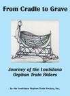 From Cradle to Grave: Journey of the Louisiana Orphan Train Riders By Inc Louisiana Orphan Train Society, Neal Bertrand (Editor) Cover Image