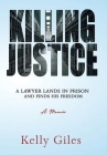 Killing Justice: A Lawyer Lands in Prison and Finds his Freedom Cover Image