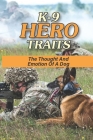 K-9 Hero Traits: The Thought And Emotion Of A Dog By Juliann Ardner Cover Image