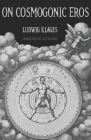 On Cosmogonic Eros By K. J. Elliott (Translator), Ludwig Klages Cover Image