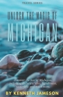 Unlock the Magic of Michigan: Discover the best of Michigan, including historical sites, lighthouses, waterfalls and much more. By Kenneth Jameson Cover Image