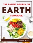 THE EASIEST RECIPES ON EARTH Cookbook By Enrique M Joy Cover Image