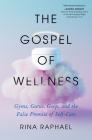 The Gospel of Wellness: Gyms, Gurus, Goop, and the False Promise of Self-Care Cover Image