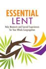 Essential Lent: Holy Moments and Sacred Experiences for Your Whole Congregation By Aimee J. Jannsohn (Editor) Cover Image