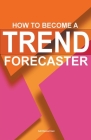 How To Become A Trend Forecaster Cover Image