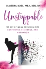 Unstoppable: The Art of Goal Crushing with Confidence, Resilience, and Motivation By Mba Bsn Ross Cover Image