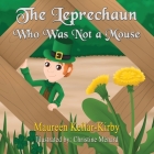 The Leprechaun Who Was Not a Mouse By Maureen Kirby, Christine Menard (Illustrator), Bruce Moran (Consultant) Cover Image