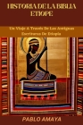 Historia de la Biblia Etíope: Un Viaje A Través De Las Antiguas Escrituras De Etiopía By Pablo Amaya Cover Image