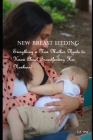 New Breast Feeding: Everything a New Mother Needs to Know About Breastfeeding Her Newborn! By C. X. Cruz Cover Image